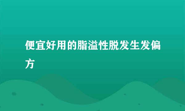 便宜好用的脂溢性脱发生发偏方