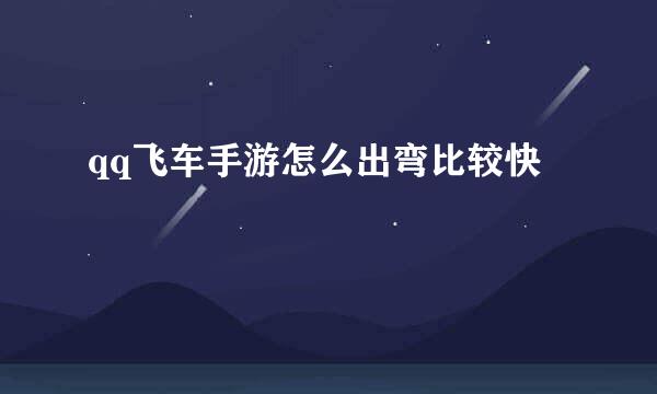 qq飞车手游怎么出弯比较快