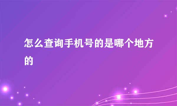 怎么查询手机号的是哪个地方的