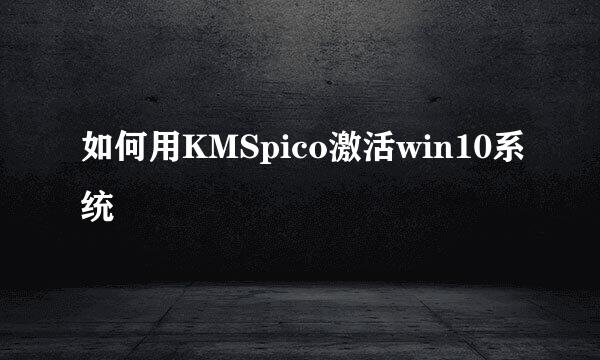 如何用KMSpico激活win10系统