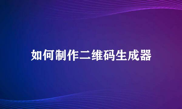 如何制作二维码生成器