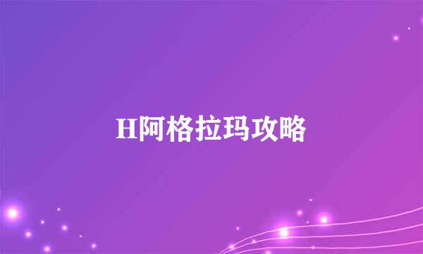 H阿格拉玛攻略