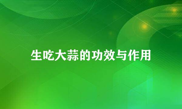 生吃大蒜的功效与作用