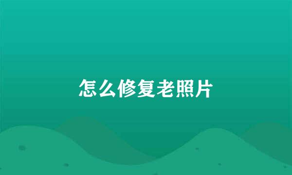 怎么修复老照片