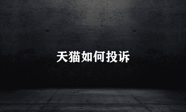 天猫如何投诉
