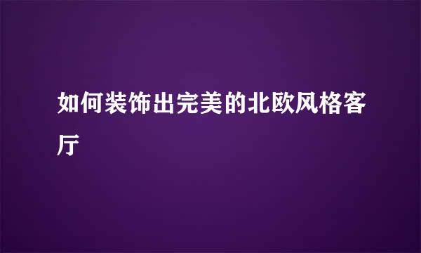 如何装饰出完美的北欧风格客厅