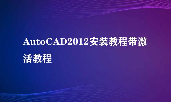 AutoCAD2012安装教程带激活教程