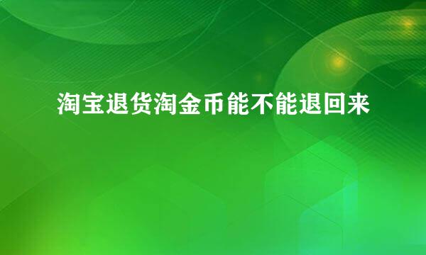 淘宝退货淘金币能不能退回来