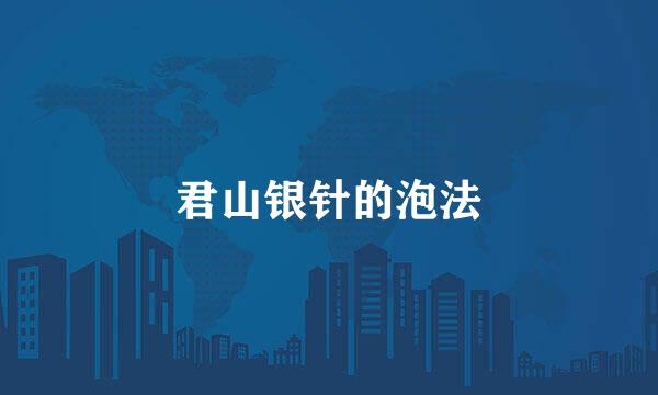君山银针的泡法