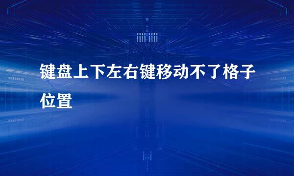 键盘上下左右键移动不了格子位置
