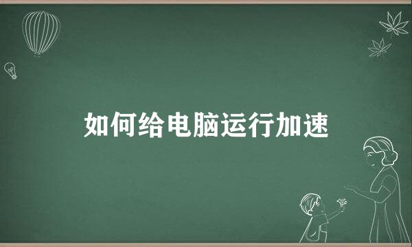如何给电脑运行加速