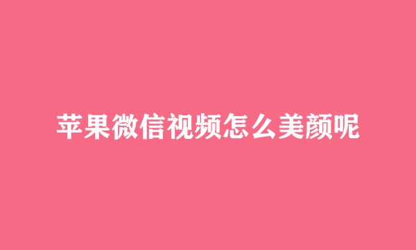 苹果微信视频怎么美颜呢