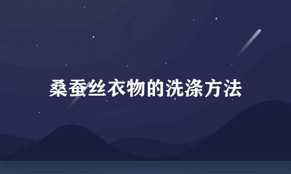 桑蚕丝衣物的洗涤方法