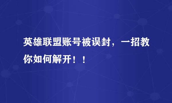 英雄联盟账号被误封，一招教你如何解开！！