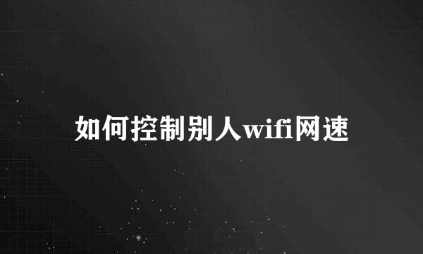 如何控制别人wifi网速