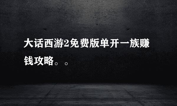 大话西游2免费版单开一族赚钱攻略。。