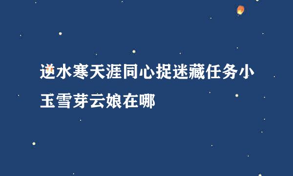 逆水寒天涯同心捉迷藏任务小玉雪芽云娘在哪