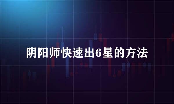 阴阳师快速出6星的方法