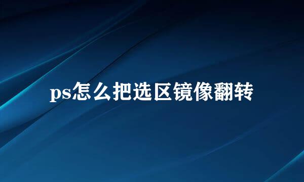 ps怎么把选区镜像翻转