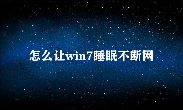 怎么让win7睡眠不断网