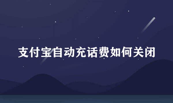 支付宝自动充话费如何关闭