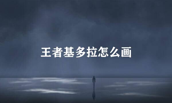 王者基多拉怎么画