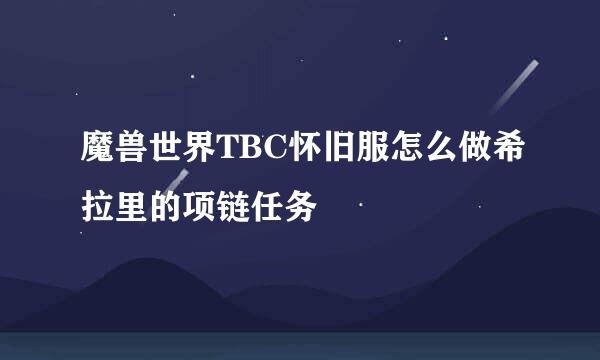 魔兽世界TBC怀旧服怎么做希拉里的项链任务