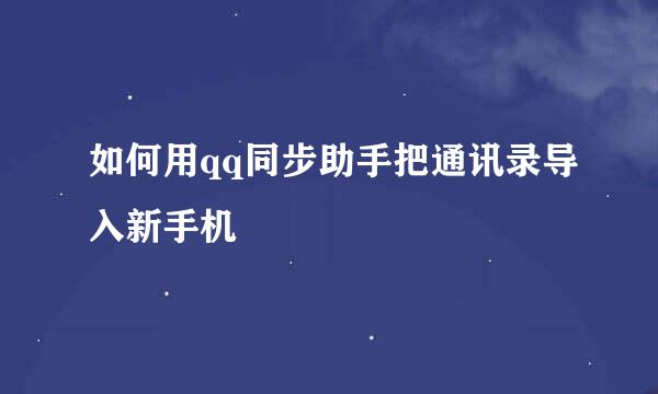 如何用qq同步助手把通讯录导入新手机