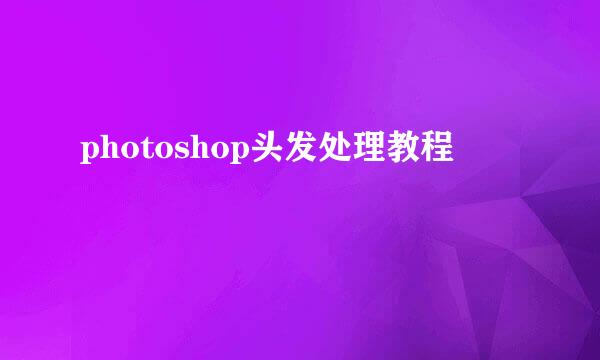 photoshop头发处理教程