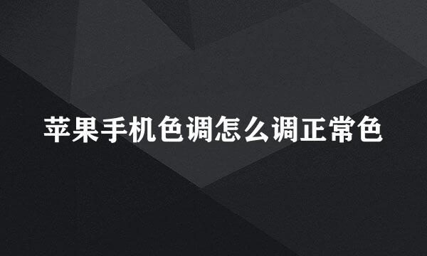 苹果手机色调怎么调正常色