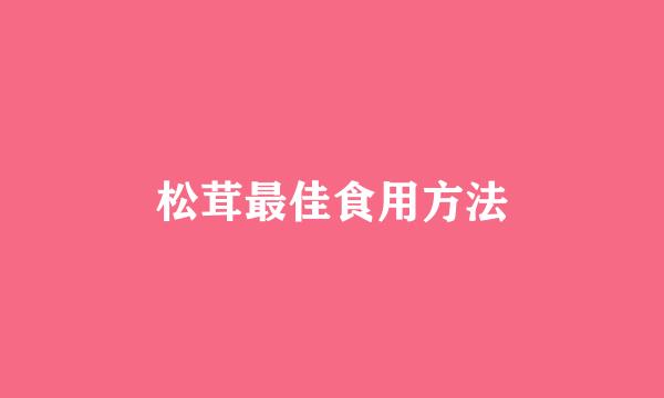 松茸最佳食用方法