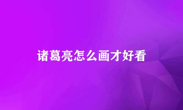 诸葛亮怎么画才好看