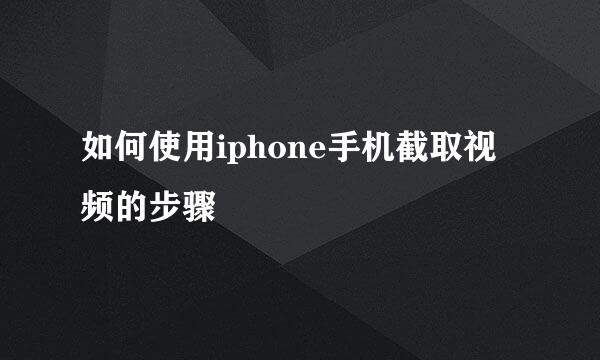 如何使用iphone手机截取视频的步骤
