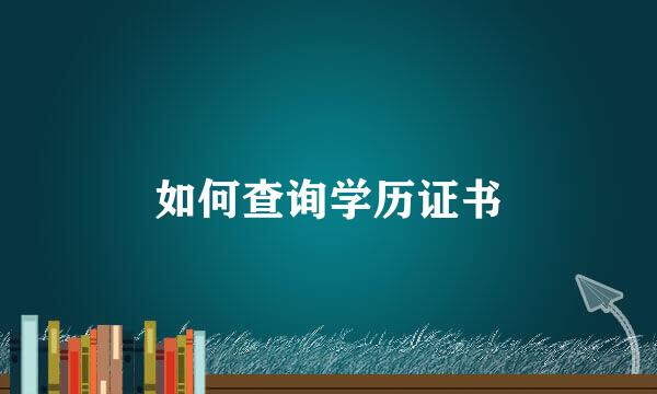 如何查询学历证书