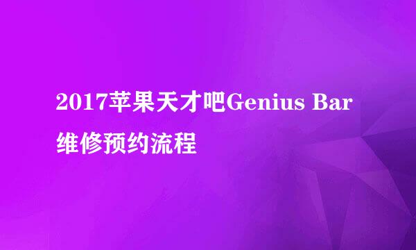 2017苹果天才吧Genius Bar维修预约流程