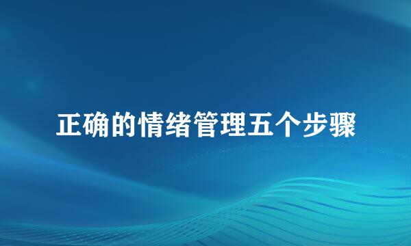 正确的情绪管理五个步骤