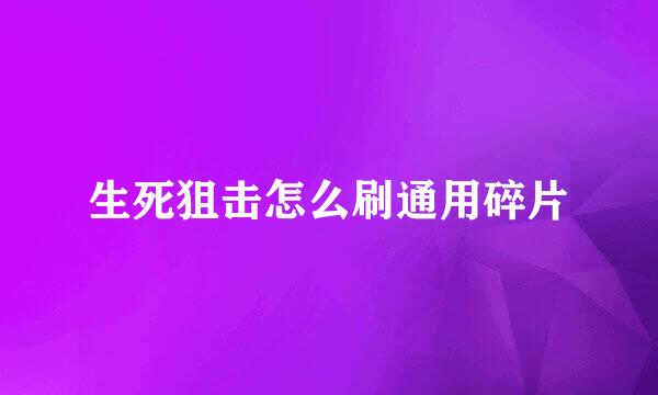 生死狙击怎么刷通用碎片