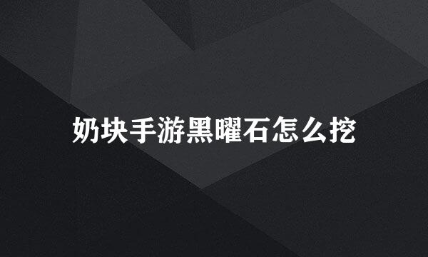 奶块手游黑曜石怎么挖