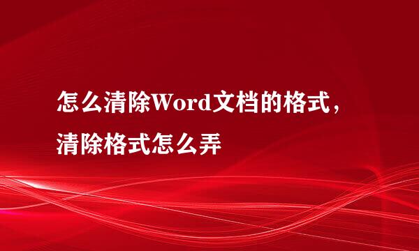 怎么清除Word文档的格式，清除格式怎么弄