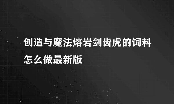 创造与魔法熔岩剑齿虎的饲料怎么做最新版