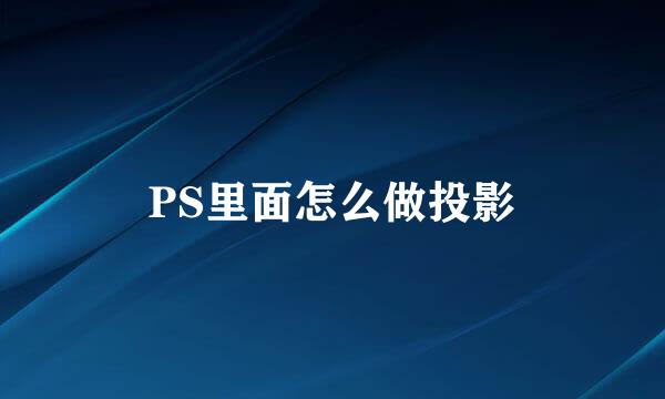 PS里面怎么做投影