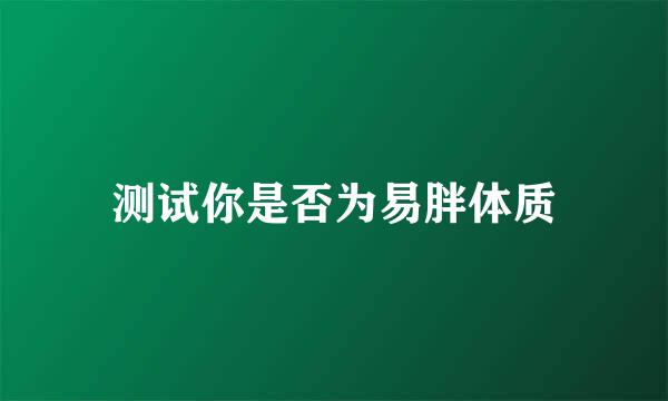测试你是否为易胖体质