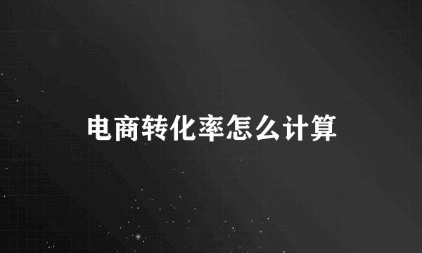 电商转化率怎么计算