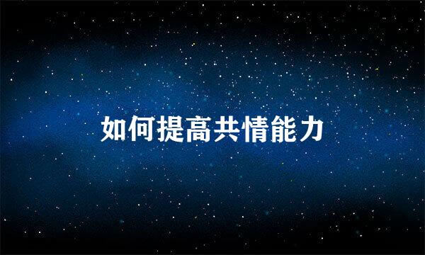 如何提高共情能力