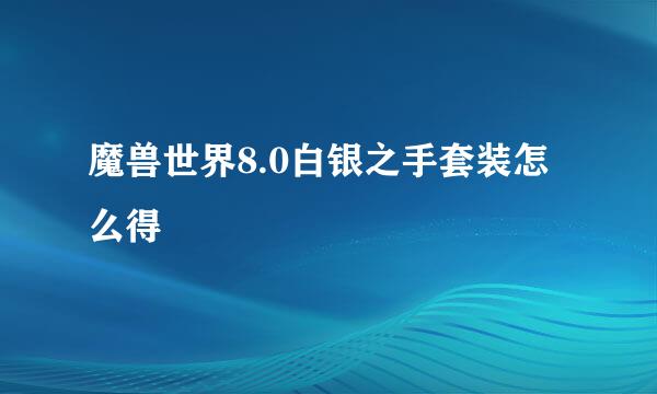 魔兽世界8.0白银之手套装怎么得
