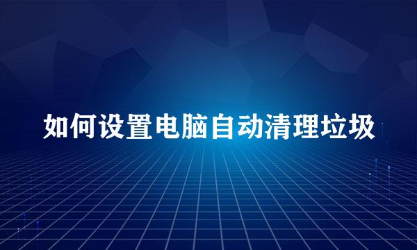 如何设置电脑自动清理垃圾