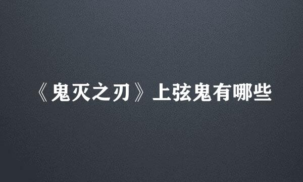 《鬼灭之刃》上弦鬼有哪些