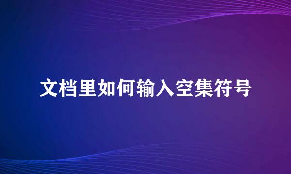 文档里如何输入空集符号