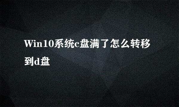 Win10系统c盘满了怎么转移到d盘