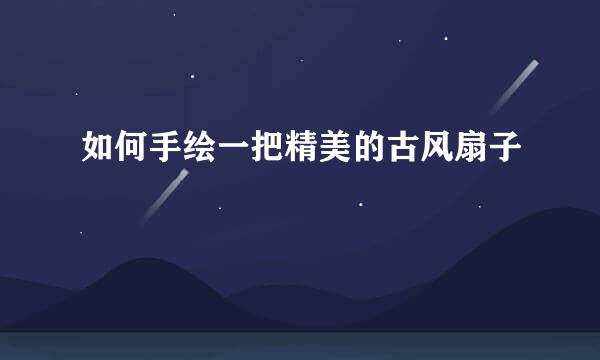 如何手绘一把精美的古风扇子